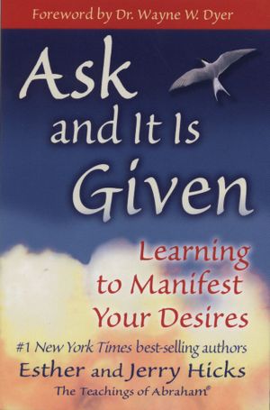 Ask and It Is Given Learning to Manifest Your Desires